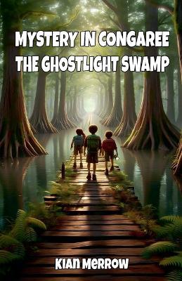 Mystery in Congaree: The Ghostlight Swamp - Kian Merrow - cover