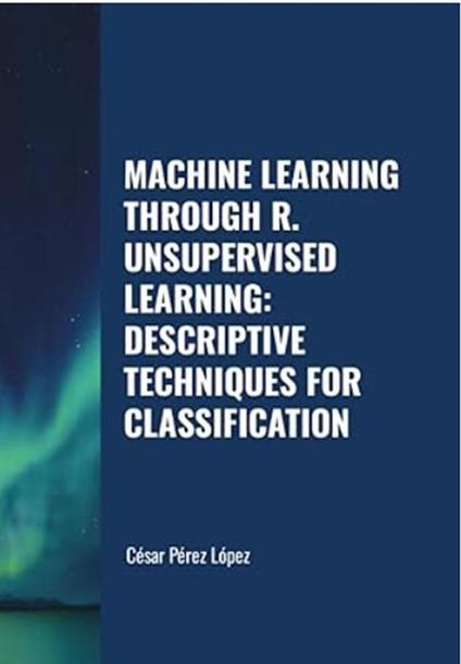 Machine Learning through R. Unsupervised Learning: Descriptive Techniques for Classification