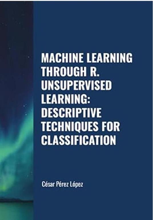 Machine Learning through R. Unsupervised Learning: Descriptive Techniques for Classification