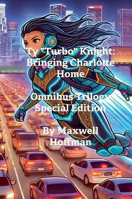 Ty "Turbo" Knight: Bringing Charlotte Home Omnibus Trilogy Special Edition - Maxwell Hoffman - cover