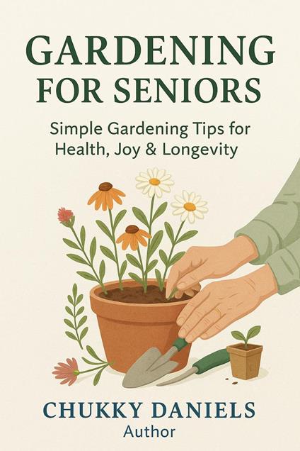 Gardening for Seniors: A Practical Manual for Senior Citizen!