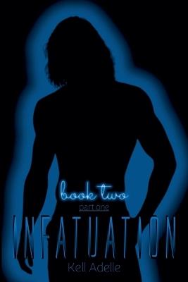 Infatuation - Book Two - Part One - Kell Adelle - cover