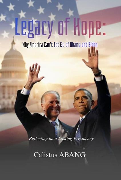 Legacy of Hope: Why America Can't Let Go of Obama and Biden. Reflecting on a Lasting Presidency