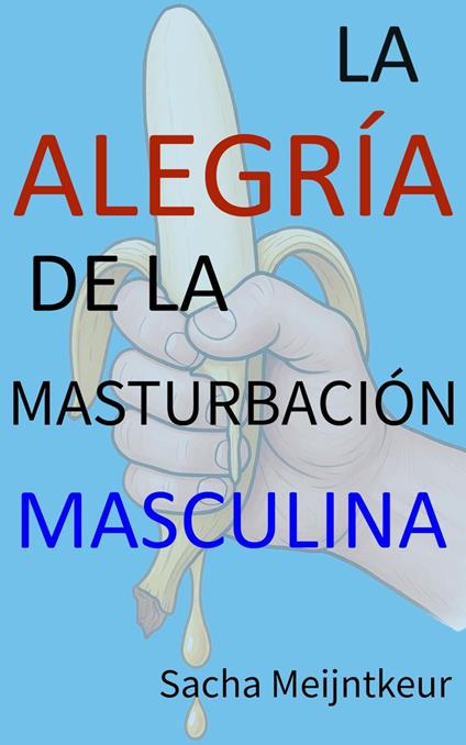 La alegría de la masturbación masculina - Con actividades prácticas divertidas y agradables