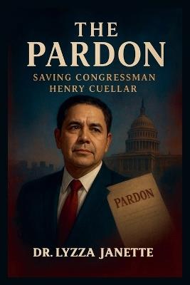 The Pardon: Saving Congressman Henry Cuellar - Lyzza Janette - cover