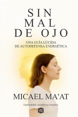 "Sin Mal de Ojo - Una Guía Lúcida de Autodefensa Energética - Micael Ma'at - cover