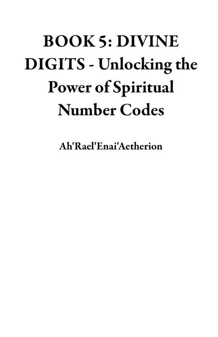 BOOK 5: DIVINE DIGITS - Unlocking the Power of Spiritual Number Codes