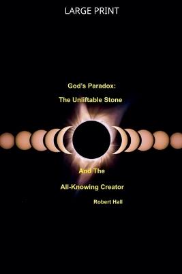 God's Paradox: The Unliftable Stone And The All-Knowing Creator - Robert Hall - cover