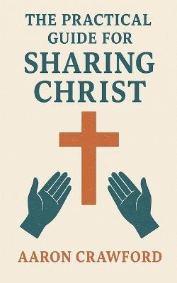 The Practical Guide for Sharing Christ - Aaron Crawford - cover