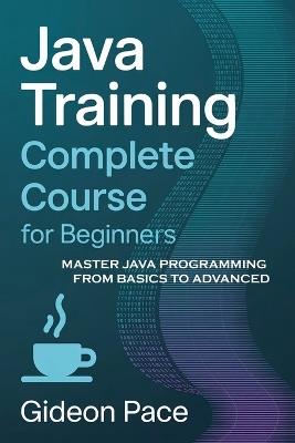 Java Training Complete Course for Beginners - Gideon Pace - cover