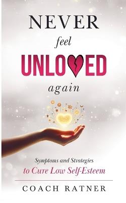 Never Feel Unloved Again: Symptoms & Strategies to Cure Low Self-Esteem - Daniel Ratner,Coach Ratner - cover