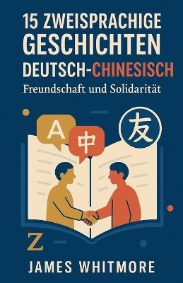 15 zweisprachige Geschichten Deutsch-Chinesisch: Freundschaft und Solidarität - James Whitmore - cover