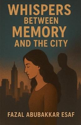 Whispers Between Memory and the City - Fazal Abubakkar Esaf - cover