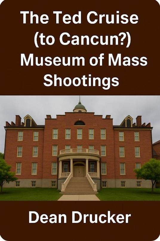 The Ted Cruise (to Cancun?) Museum of Mass Shootings
