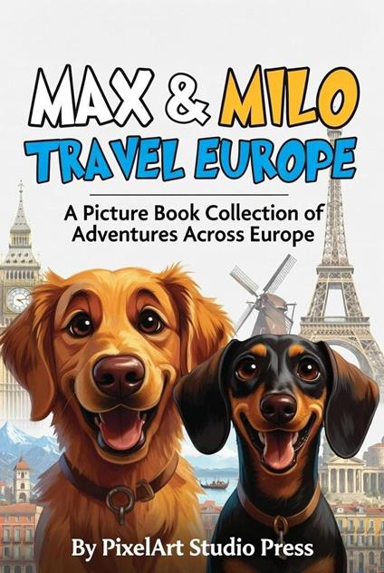 Max & Milo Travel Europe : A Picture Book Collection of Adventures Across Europe - PixelArt Studio Press - ebook