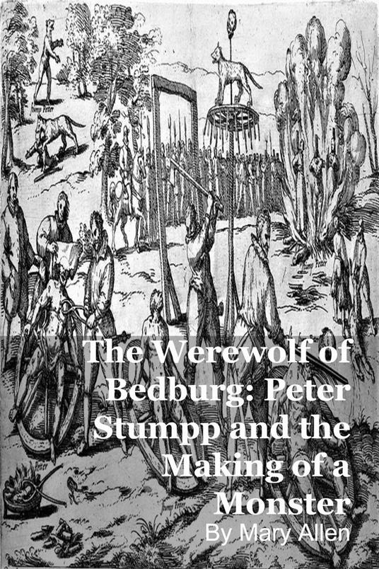 The Werewolf of Bedburg: Peter Stumpp and the Making of a Monster