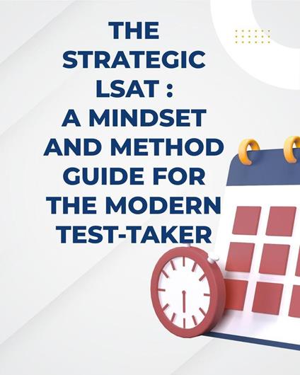 The Strategic LSAT A Mindset and Method Guide for the Modern Test-Taker