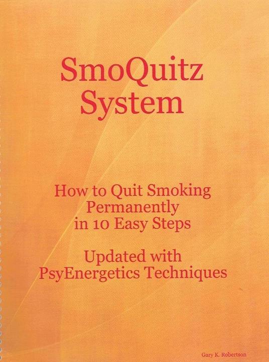 SmoQuitz System How to Quit Smoking Permanently in 10 Easy Steps Updated with Psyenergetics Techniques