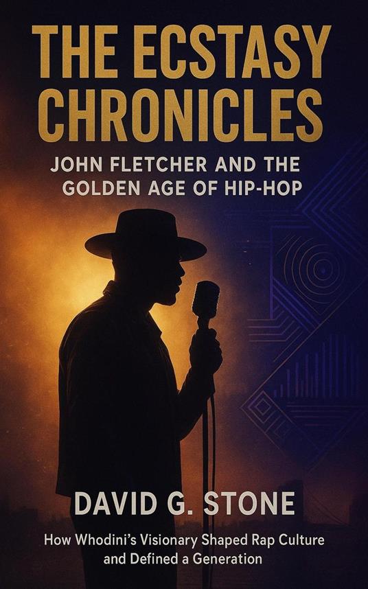 The Ecstasy Chronicles: John Fletcher and the Golden Age of Hip-Hop: How Whodini's Visionary Shaped Rap Culture and Defined a Generation