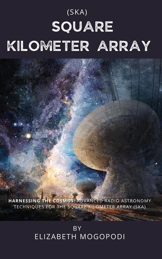 Harnessing the Cosmos: Advanced Radio Astronomy Techniques for the Square Kilometer Array
