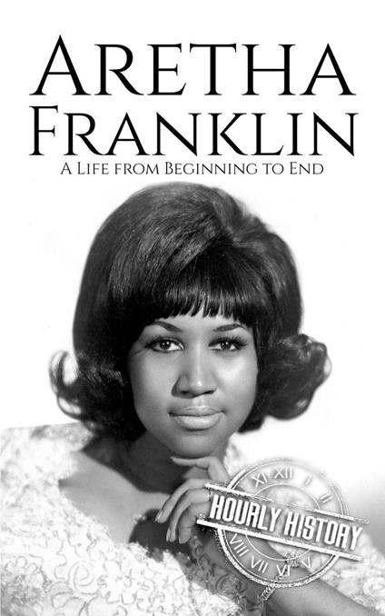 Aretha Franklin: A Life from Beginning to End