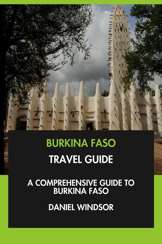 Burkina Faso Travel Guide: A Comprehensive Guide to Burkina Faso.