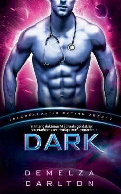 Dark: 'n Intergalaktiese Afspraakagentskap Buitelandse Wetenskapfiksie Romanse - Demelza Carlton - cover