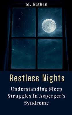 Restless Nights: Understanding Sleep Struggles in Asperger's Syndrome - M Kathan - cover