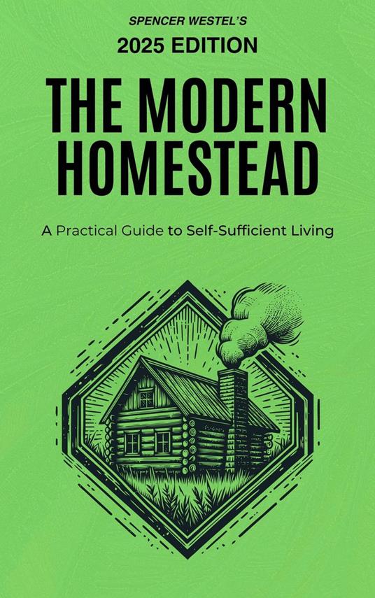 The Modern Homestead: A Practical Guide to Self-Sufficient Living