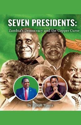 Seven Presidents: Zambia's Democracy and the Copper Curse - Bloom Tizora - cover
