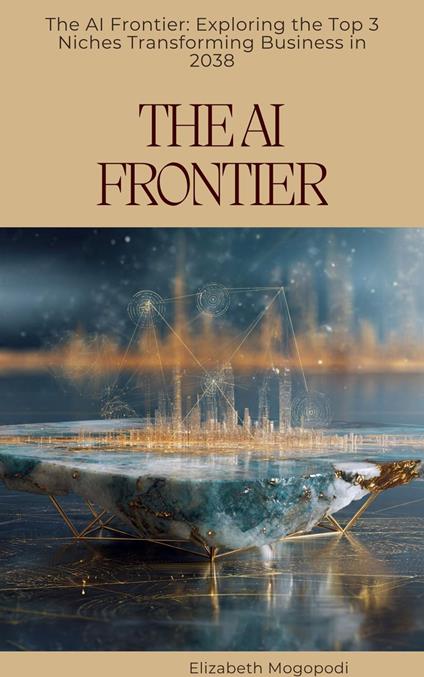 The AI Frontier: Exploring the Top 3 Niches Transforming Business in 2038