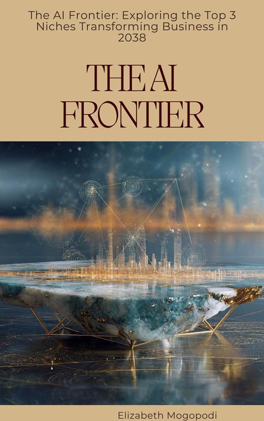 The AI Frontier: Exploring the Top 3 Niches Transforming Business in 2038