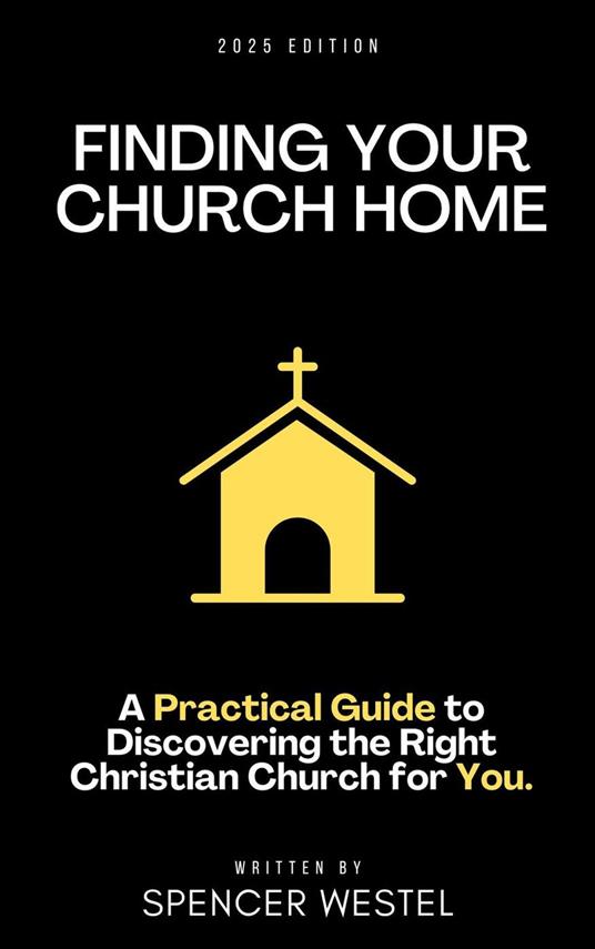 Finding Your Church Home: A Practical Guide to Discovering the Right Christian Church for You