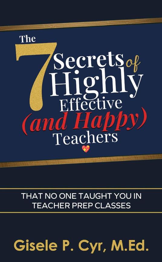 The Seven Secrets of Highly Effective (and Happy) Teachers That No One Taught You in Teacher Prep Classes