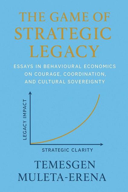 The Game of Strategic Legacy: Essays in Behavioural Economics on Courage, Coordination, and Cultural Sovereignty
