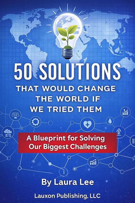50 Solutions That Would Change the World If We Tried Them