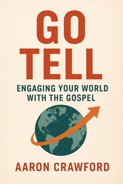Go Tell: Engaging Your World with the Gospel
