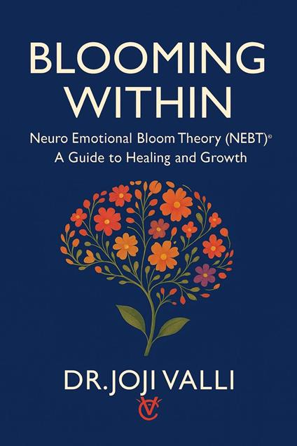 BLOOMING WITHIN: Neuro Emotional Bloom Theory (NEBT)© – A Guide to Healing and Growth