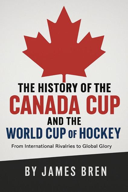 The History of the Canada Cup and the World Cup of Hockey