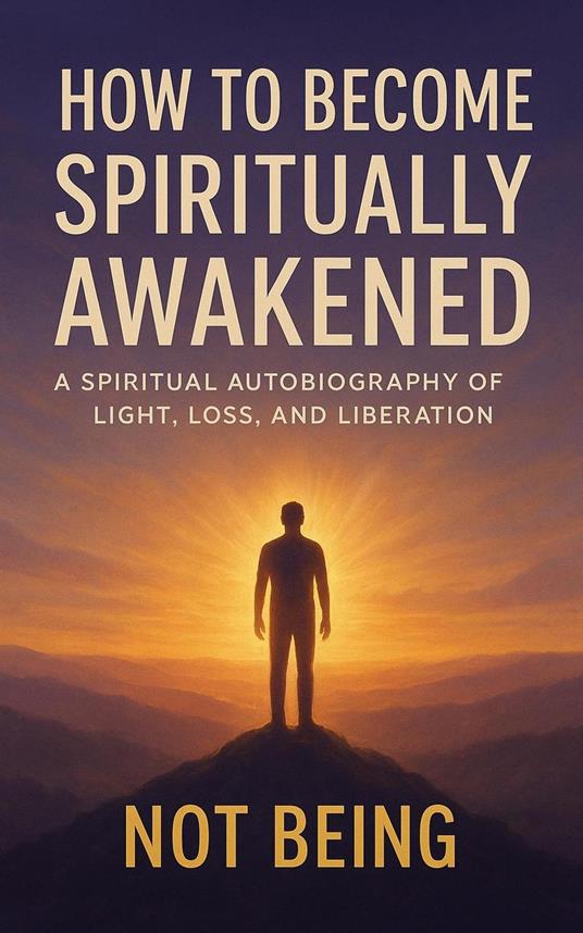 How to Become Spiritually Awakened: A Spiritual Autobiography of Light, Loss, and Liberation