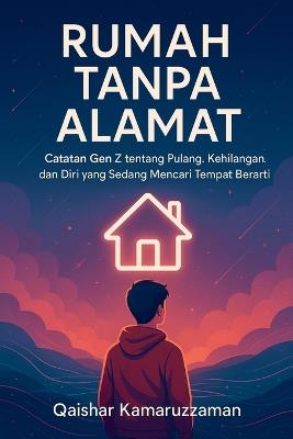 Rumah Tanpa Alamat: Catatan Gen Z tentang Pulang, Kehilangan, dan Diri yang Sedang Mencari Tempat Berarti - Qaishar Kamaruzzaman - cover