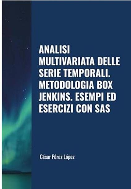 Analisi Multivariata delle Serie Temporali. Metodologia Box Jenkins. Esempi ed Esercizi con SAS - César Pérez López - ebook