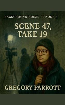 Scene 47, Take 19 - Gregory Parrott - cover
