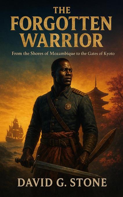The Forgotten Warrior: From the Shores of Mozambique to the Gates of Kyoto