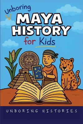 Unboring Maya History for Kids - Unboring Histories - cover