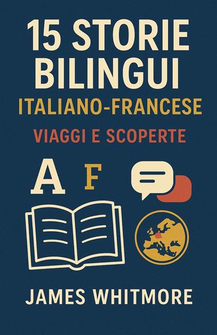 15 Storie Bilingui Italiano-Francese: Viaggi e Scoperte - Whitmore James - ebook