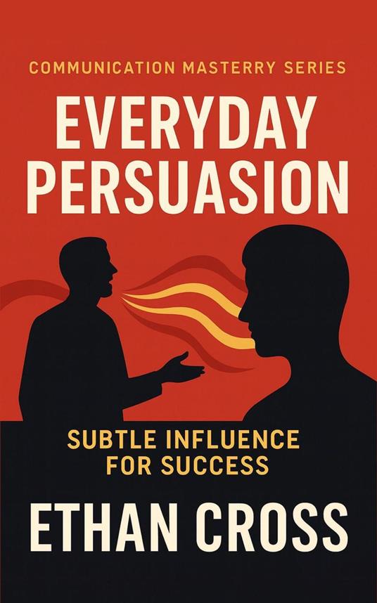 Everyday Persuasion: Subtle Influence for Success