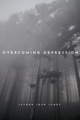 Overcoming Depression: Using Cognitive Behavioural Therapy and Evidence-Based Approaches - Jayden James - cover