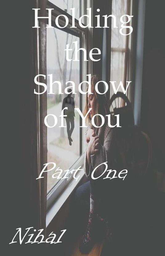 Holding the Shadow of You - Part One