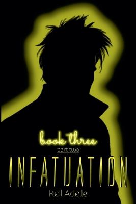Infatuation - Book Three - Part Two - Kell Adelle - cover
